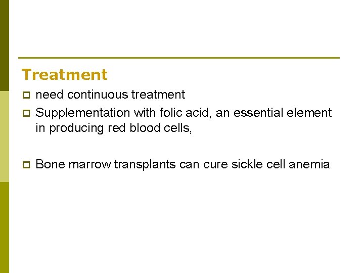 Treatment p need continuous treatment Supplementation with folic acid, an essential element in producing