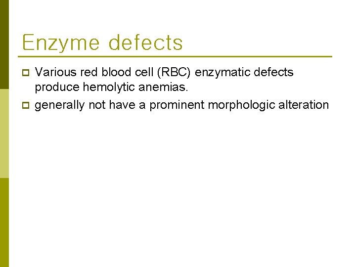 Enzyme defects p p Various red blood cell (RBC) enzymatic defects produce hemolytic anemias.