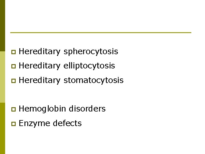 p Hereditary spherocytosis p Hereditary elliptocytosis p Hereditary stomatocytosis p Hemoglobin disorders p Enzyme