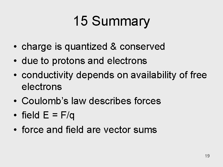 15 Summary • charge is quantized & conserved • due to protons and electrons