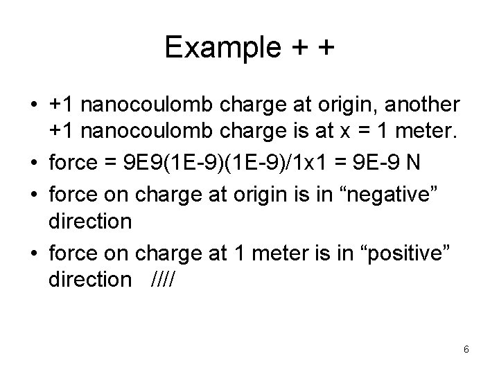 Example + + • +1 nanocoulomb charge at origin, another +1 nanocoulomb charge is