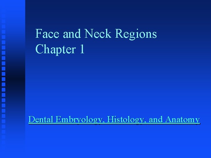 Face and Neck Regions Chapter 1 Dental Embryology, Histology, and Anatomy 