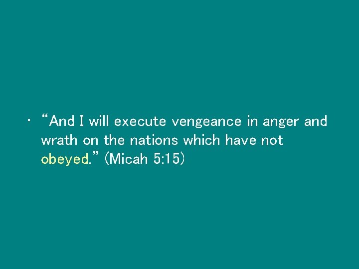  • “And I will execute vengeance in anger and wrath on the nations