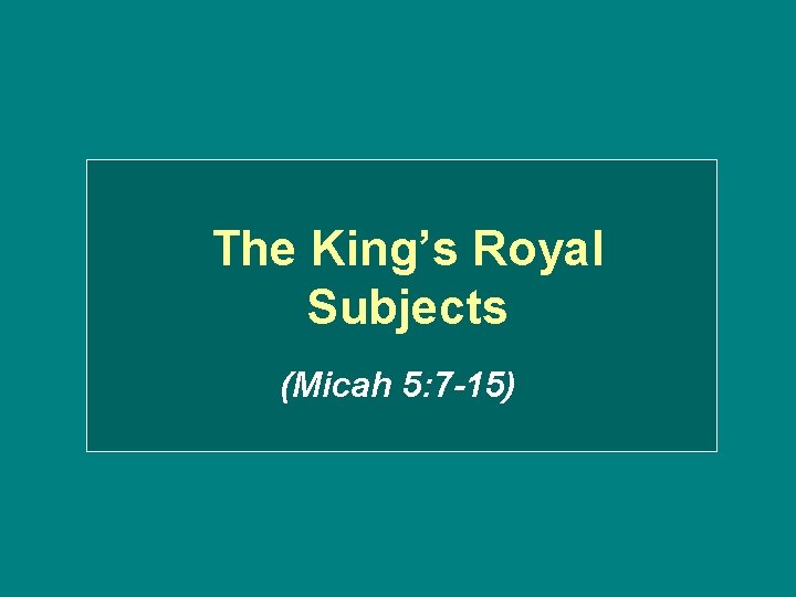The King’s Royal Subjects (Micah 5: 7 -15) 
