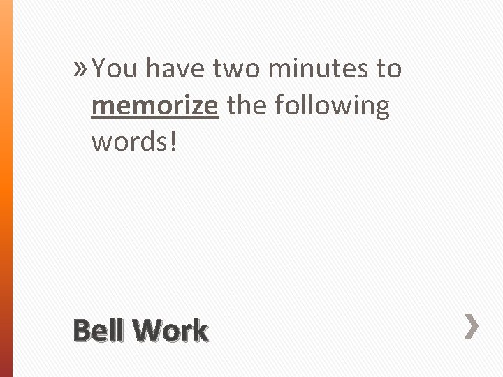 » You have two minutes to memorize the following words! Bell Work 