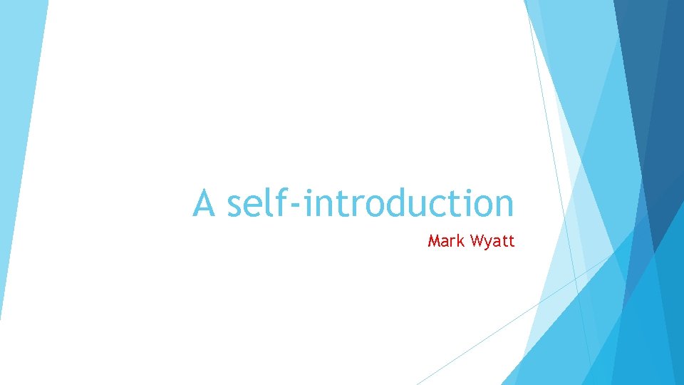 A self-introduction Mark Wyatt 