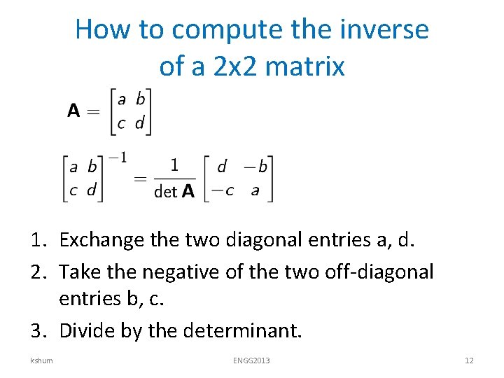 How to compute the inverse of a 2 x 2 matrix 1. Exchange the