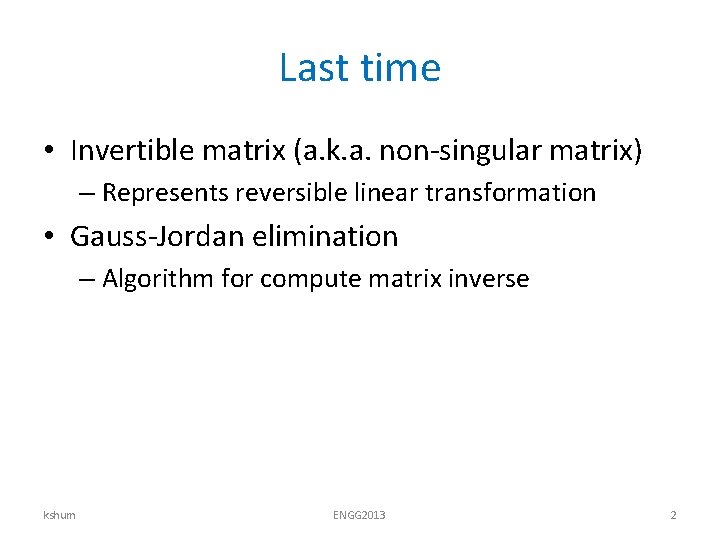 Last time • Invertible matrix (a. k. a. non-singular matrix) – Represents reversible linear