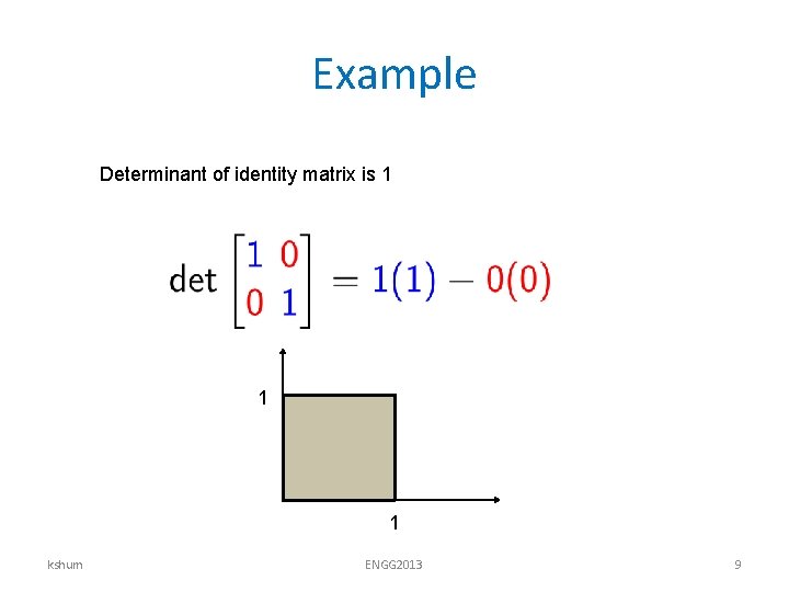 Example Determinant of identity matrix is 1 1 1 kshum ENGG 2013 9 