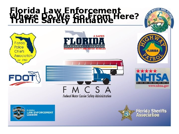 Florida Law Enforcement Where Do We Go From Here? Traffic Safety Initiative 