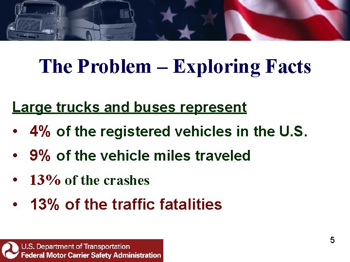 The Problem – Exploring Facts Large trucks and buses represent • 4% of the