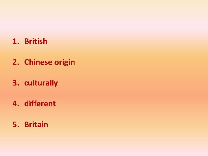 1. British 2. Chinese origin 3. culturally 4. different 5. Britain 