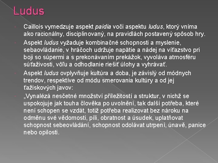 Ludus Caillois vymedzuje aspekt paidia voči aspektu ludus, ktorý vníma ako racionálny, disciplinovaný, na