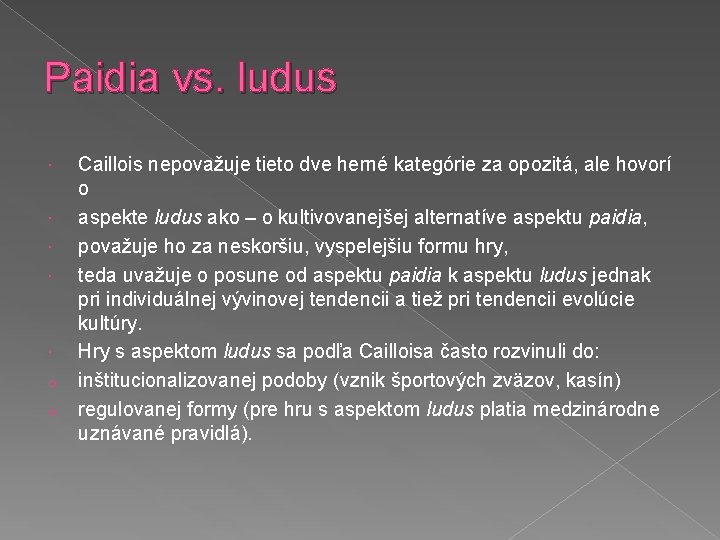 Paidia vs. ludus o o Caillois nepovažuje tieto dve herné kategórie za opozitá, ale
