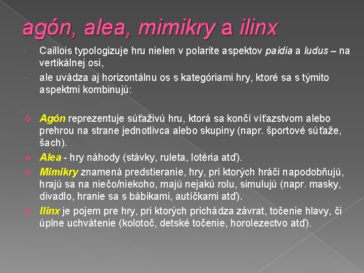 agón, alea, mimikry a ilinx Caillois typologizuje hru nielen v polarite aspektov paidia a