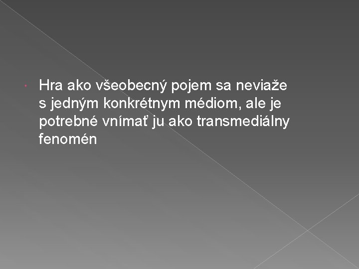  Hra ako všeobecný pojem sa neviaže s jedným konkrétnym médiom, ale je potrebné