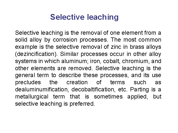 Selective leaching is the removal of one element from a solid alloy by corrosion