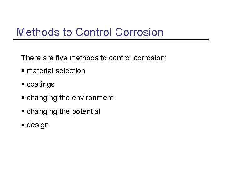 Methods to Control Corrosion There are five methods to control corrosion: § material selection Methods to Control Corrosion There are five methods to control corrosion: § material selection