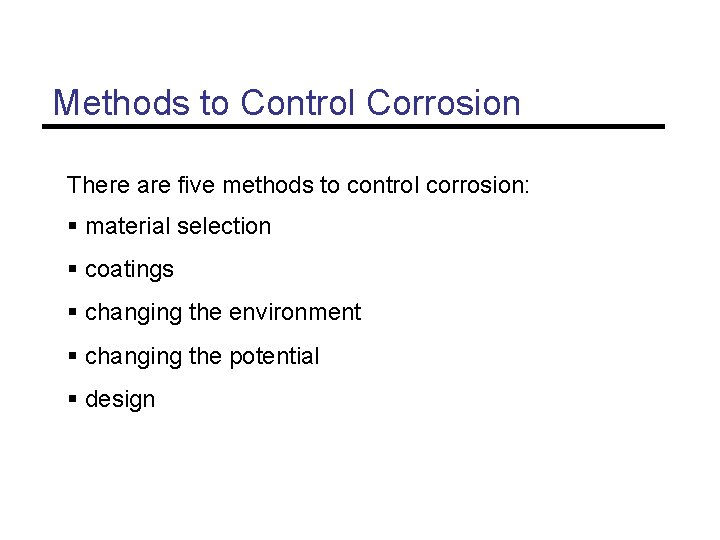 Methods to Control Corrosion There are five methods to control corrosion: § material selection