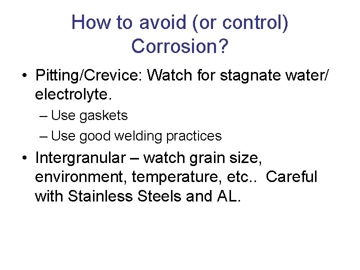 How to avoid (or control) Corrosion? • Pitting/Crevice: Watch for stagnate water/ electrolyte. – How to avoid (or control) Corrosion? • Pitting/Crevice: Watch for stagnate water/ electrolyte. –