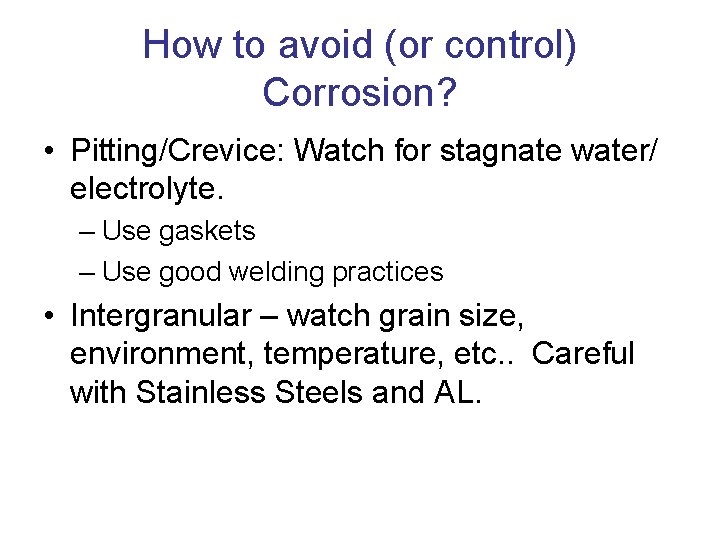 How to avoid (or control) Corrosion? • Pitting/Crevice: Watch for stagnate water/ electrolyte. –