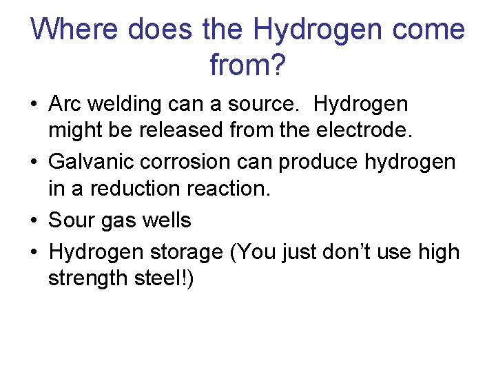 Where does the Hydrogen come from? • Arc welding can a source. Hydrogen might