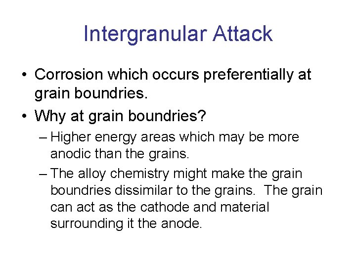 Intergranular Attack • Corrosion which occurs preferentially at grain boundries. • Why at grain