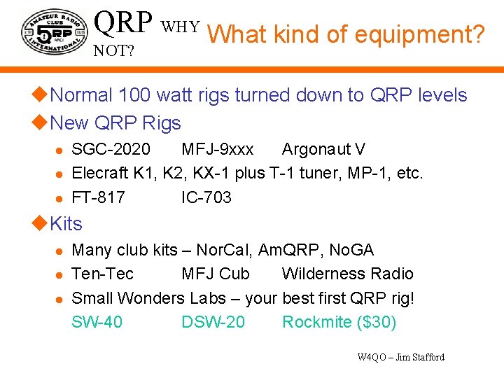 QRP WHY What kind of equipment? NOT? u. Normal 100 watt rigs turned down