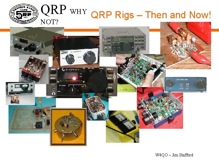 QRP WHY QRP Rigs – Then and Now! NOT? W 4 QO – Jim