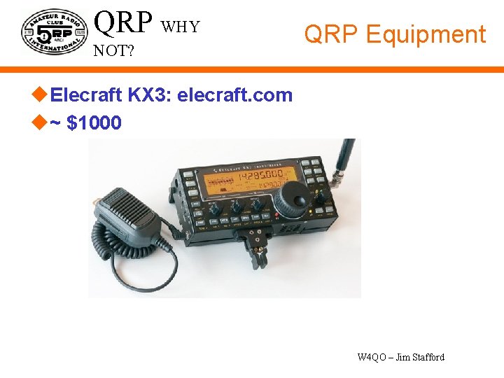 QRP WHY NOT? QRP Equipment u. Elecraft KX 3: elecraft. com u~ $1000 W