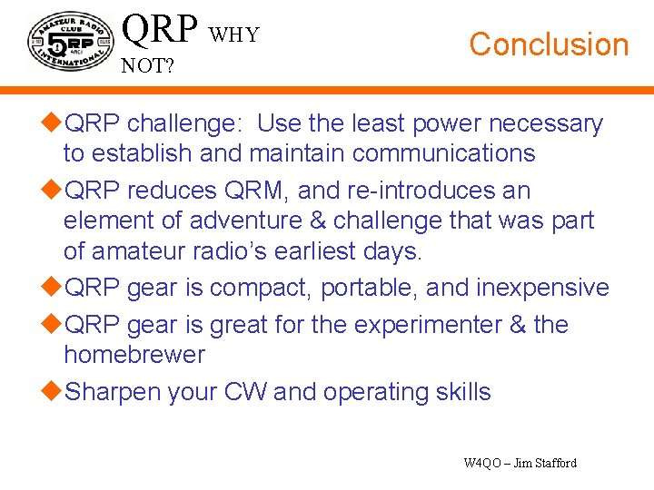QRP WHY NOT? Conclusion u. QRP challenge: Use the least power necessary to establish