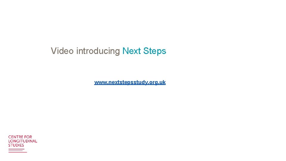 Video introducing Next Steps www. nextstepsstudy. org. uk 