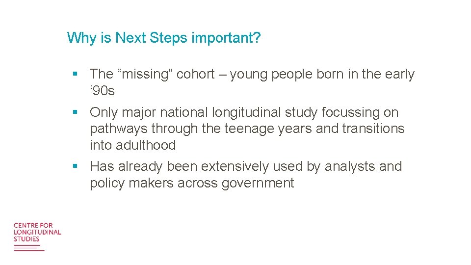 Why is Next Steps important? § The “missing” cohort – young people born in