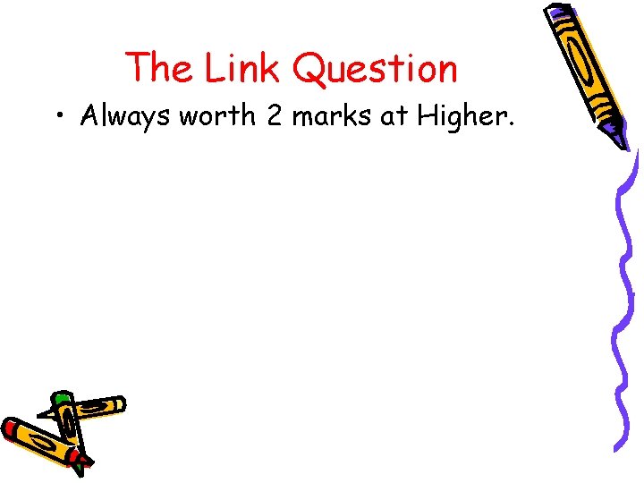 The Link Question • Always worth 2 marks at Higher. 