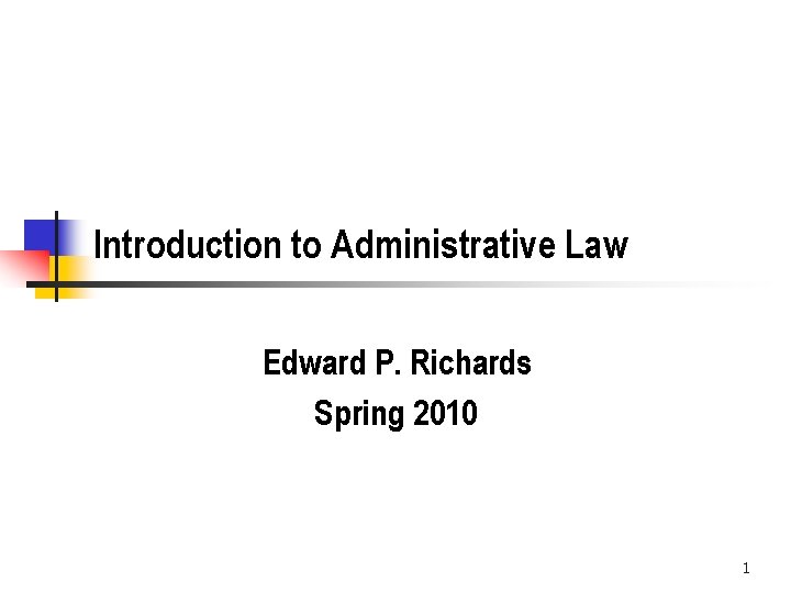 Introduction to Administrative Law Edward P. Richards Spring 2010 1 