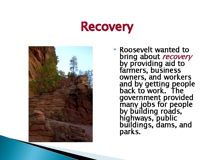 Recovery Roosevelt wanted to bring about recovery by providing aid to farmers, business owners,