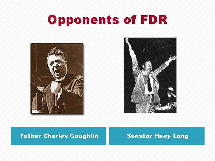 Opponents of FDR Father Charles Coughlin Senator Huey Long 