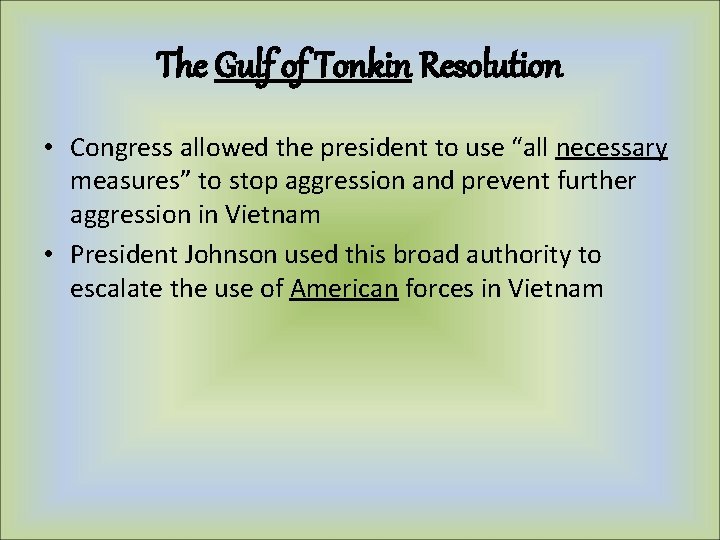 The Gulf of Tonkin Resolution • Congress allowed the president to use “all necessary