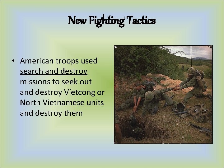 New Fighting Tactics • American troops used search and destroy missions to seek out