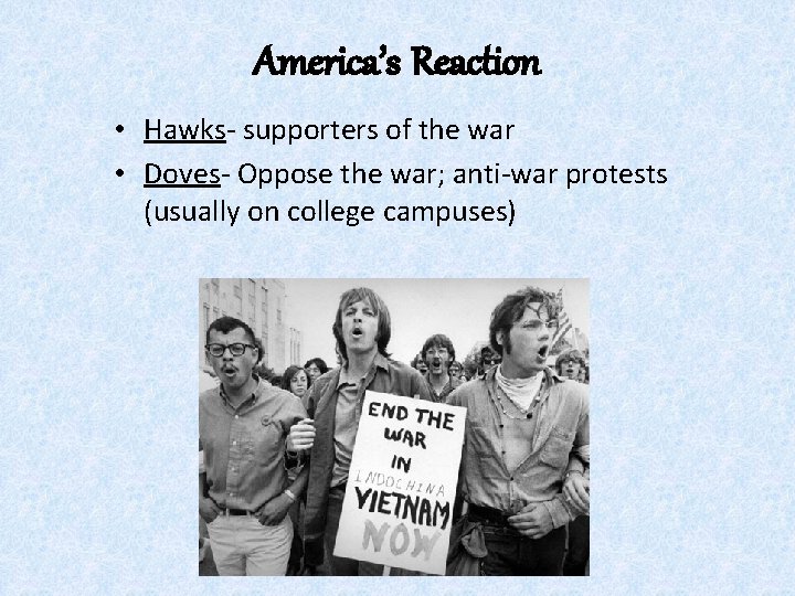 America’s Reaction • Hawks- supporters of the war • Doves- Oppose the war; anti-war America’s Reaction • Hawks- supporters of the war • Doves- Oppose the war; anti-war