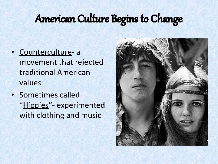 American Culture Begins to Change • Counterculture- a movement that rejected traditional American values