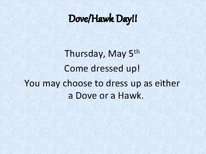 Dove/Hawk Day!! Thursday, May 5 th Come dressed up! You may choose to dress