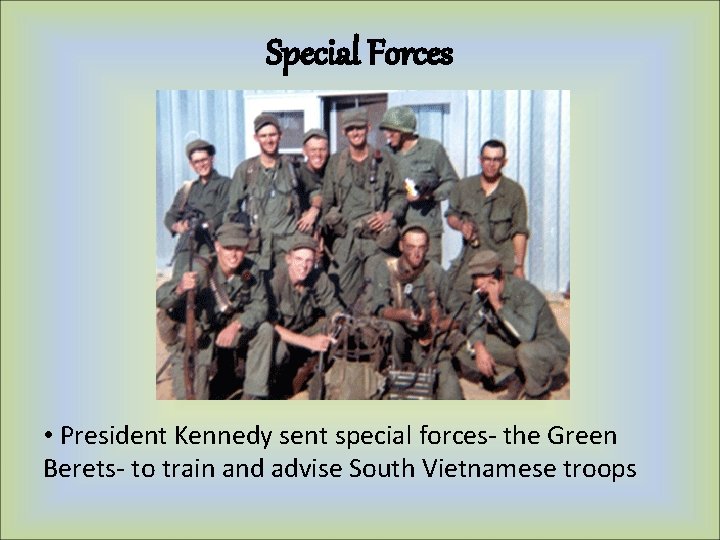 Special Forces • President Kennedy sent special forces- the Green Berets- to train and