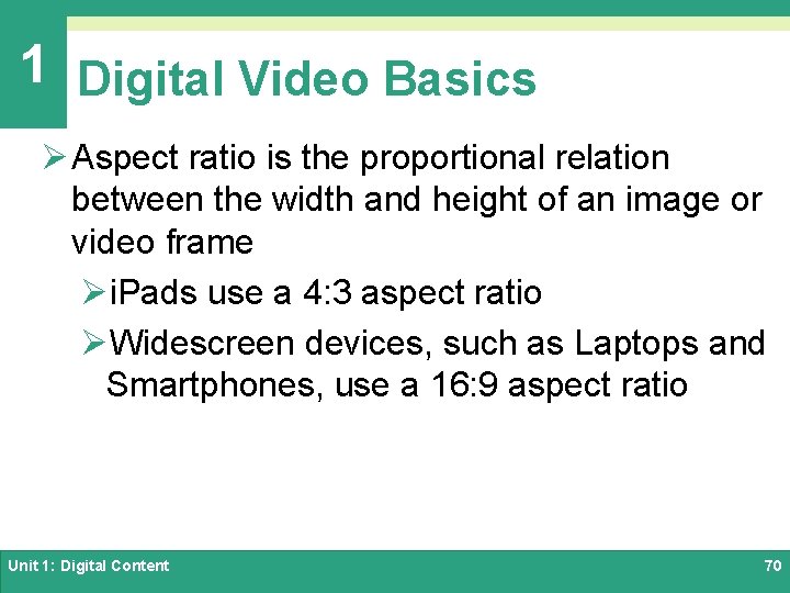 1 Digital Video Basics Ø Aspect ratio is the proportional relation between the width