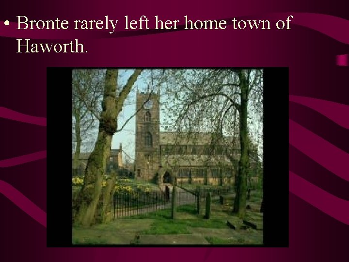  • Bronte rarely left her home town of Haworth. 