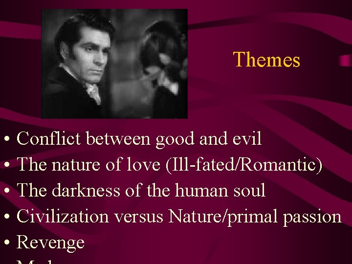 Themes • • • Conflict between good and evil The nature of love (Ill-fated/Romantic)