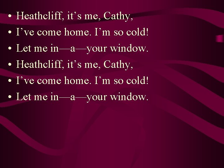  • • • Heathcliff, it’s me, Cathy, I’ve come home. I’m so cold!