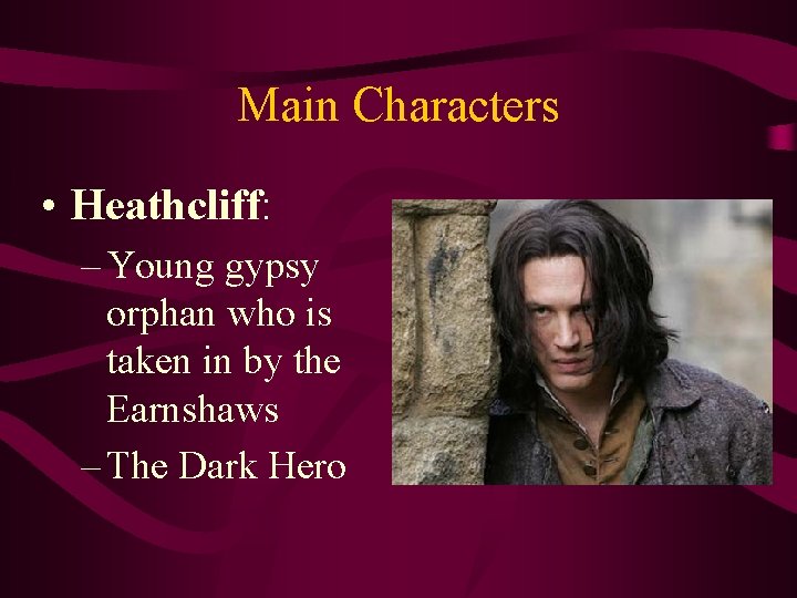 Main Characters • Heathcliff: – Young gypsy orphan who is taken in by the
