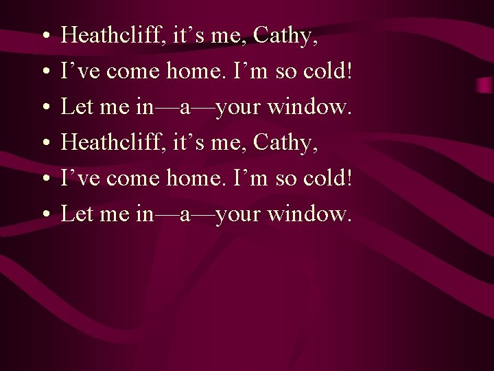  • • • Heathcliff, it’s me, Cathy, I’ve come home. I’m so cold!