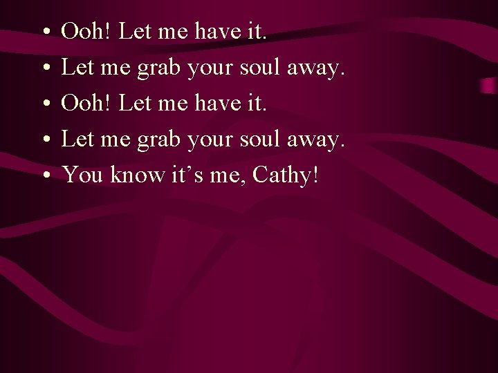  • • • Ooh! Let me have it. Let me grab your soul
